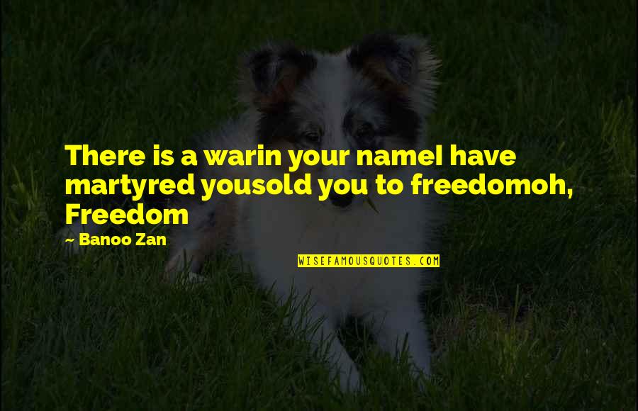 Bananove Quotes By Banoo Zan: There is a warin your nameI have martyred