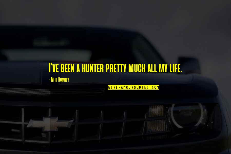 Bananove Quotes By Mitt Romney: I've been a hunter pretty much all my Bananove Quotes By Mitt Romney: I've been a hunter pretty much all my