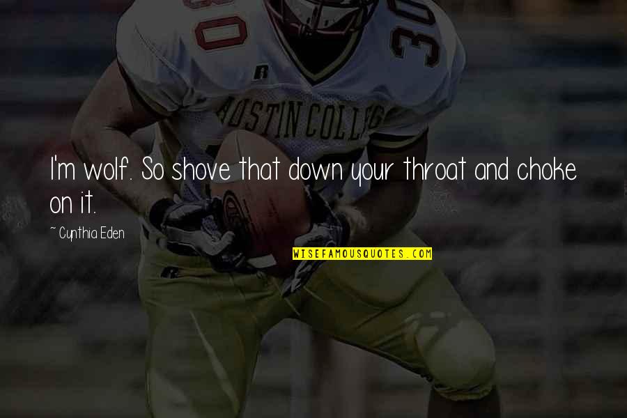 Banaras Best Quotes By Cynthia Eden: I'm wolf. So shove that down your throat