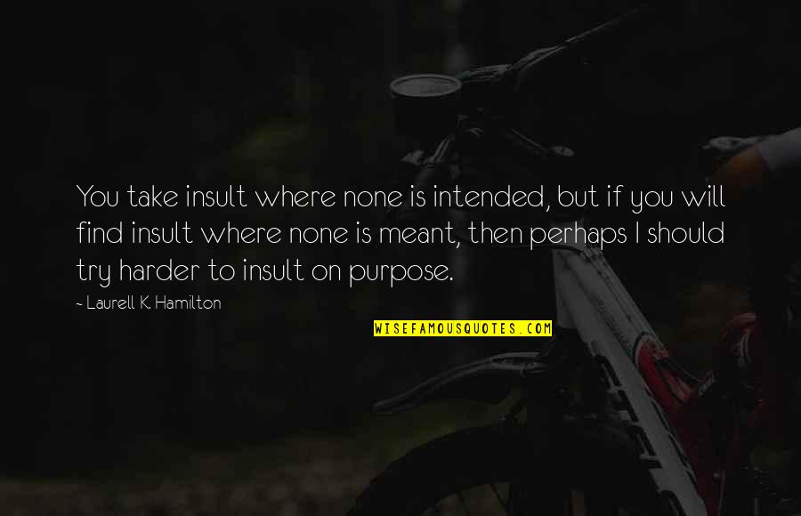 Banarasi Saree Quotes By Laurell K. Hamilton: You take insult where none is intended, but Banarasi Saree Quotes By Laurell K. Hamilton: You take insult where none is intended, but