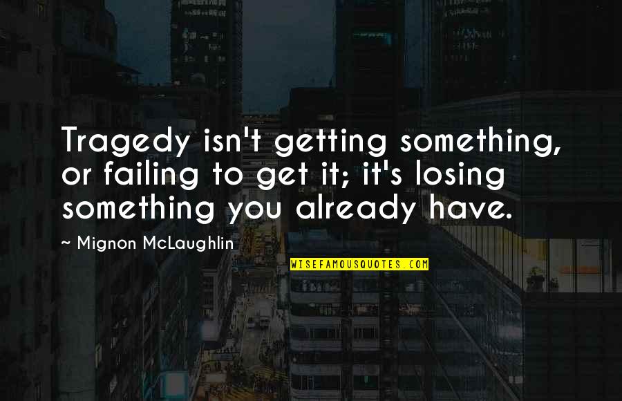 Banarsi Quotes By Mignon McLaughlin: Tragedy isn't getting something, or failing to get