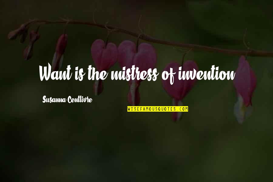 Banarsi Quotes By Susanna Centlivre: Want is the mistress of invention