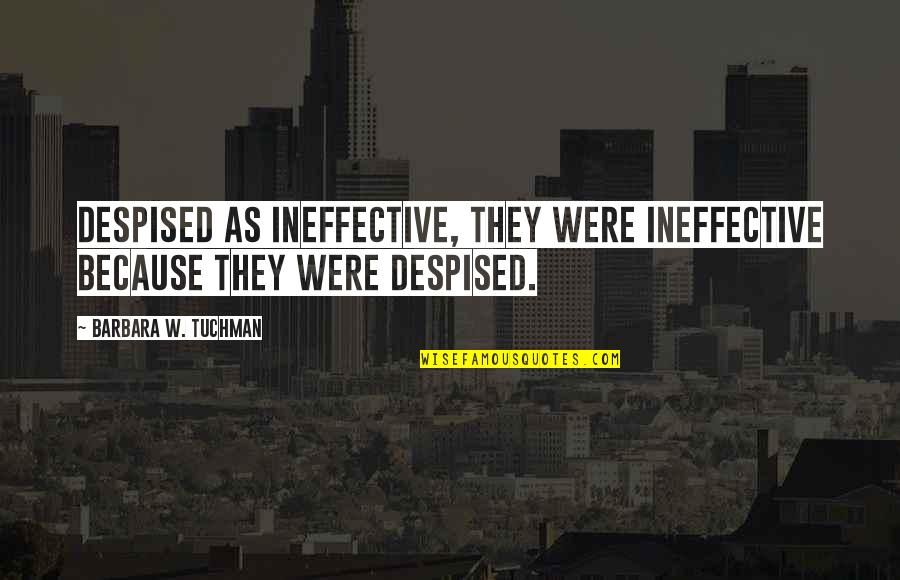 Banaschs Fabrics Quotes By Barbara W. Tuchman: Despised as ineffective, they were ineffective because they