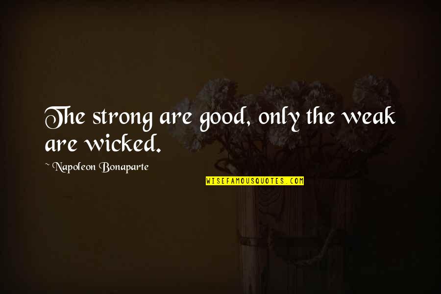 Banaschs Fabrics Quotes By Napoleon Bonaparte: The strong are good, only the weak are