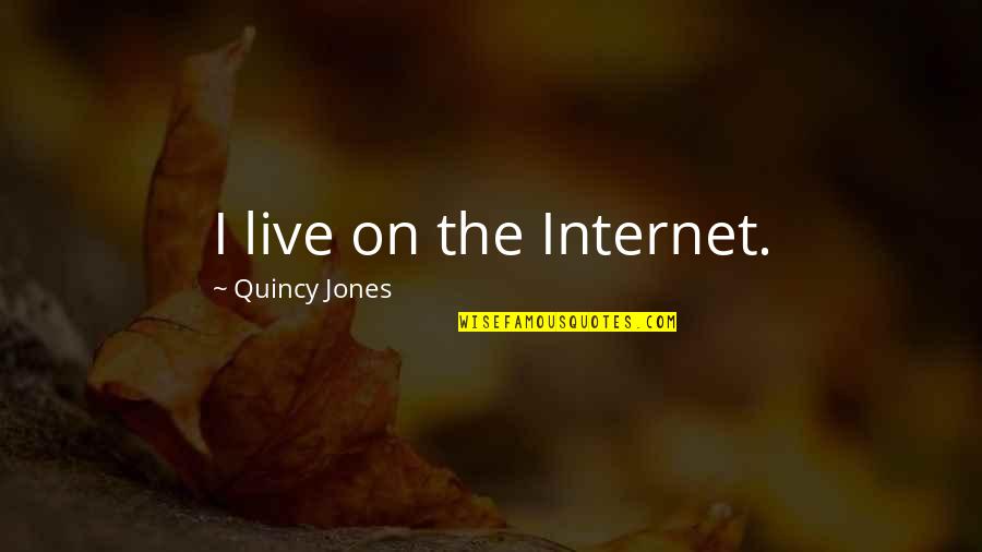 Banat Ng Maganda Quotes By Quincy Jones: I live on the Internet. Banat Ng Maganda Quotes By Quincy Jones: I live on the Internet.