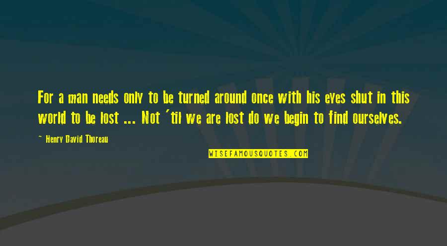Banat Sa Ex Quotes By Henry David Thoreau: For a man needs only to be turned