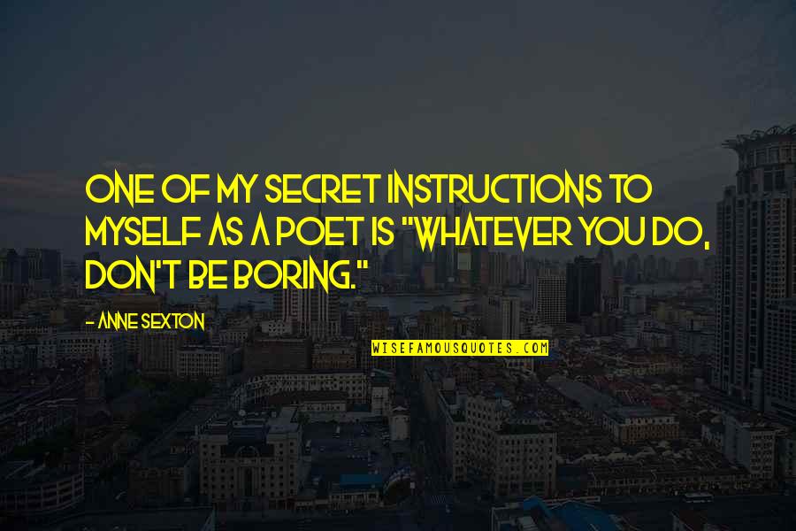 Banayad Quotes By Anne Sexton: One of my secret instructions to myself as Banayad Quotes By Anne Sexton: One of my secret instructions to myself as