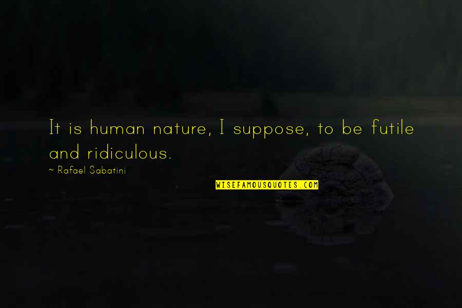 Banba Shinya Quotes By Rafael Sabatini: It is human nature, I suppose, to be