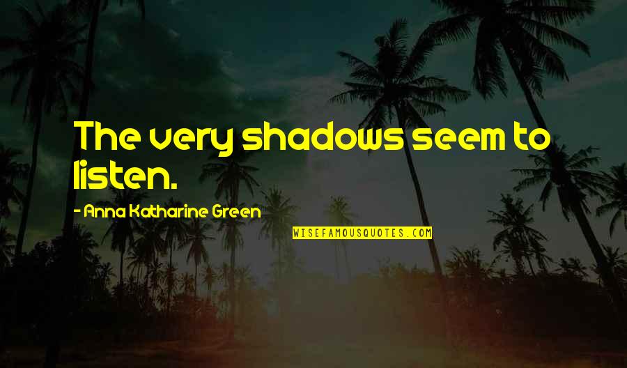 Bancal Quotes By Anna Katharine Green: The very shadows seem to listen. Bancal Quotes By Anna Katharine Green: The very shadows seem to listen.