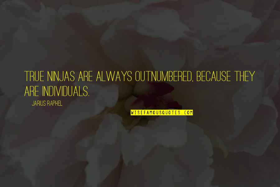 Bancalan Quotes By Jarius Raphel: True ninjas are always outnumbered, because they are