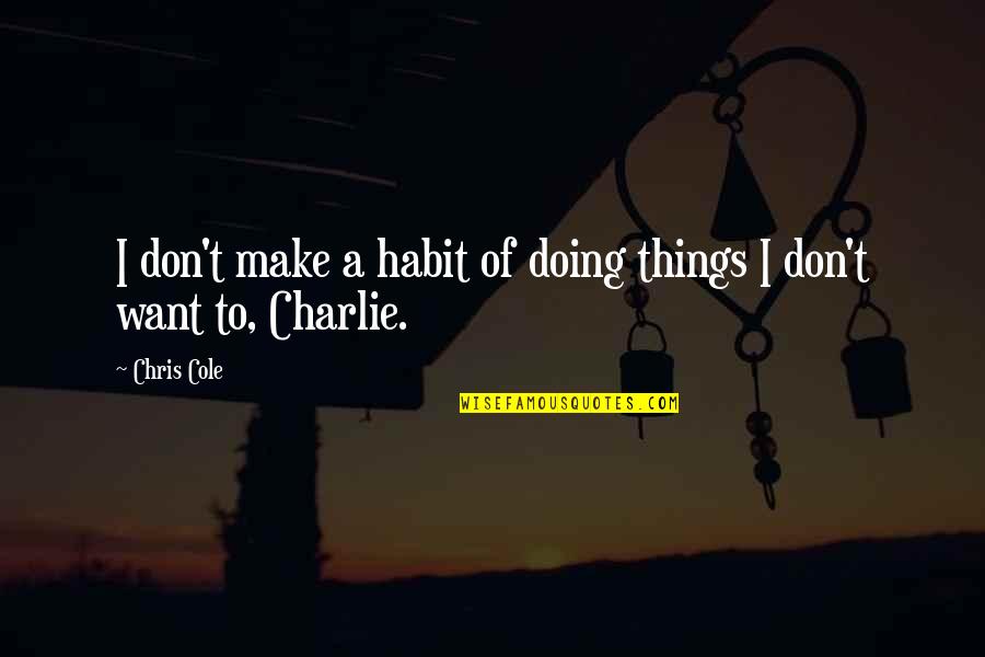 Bancalari Y Quotes By Chris Cole: I don't make a habit of doing things
