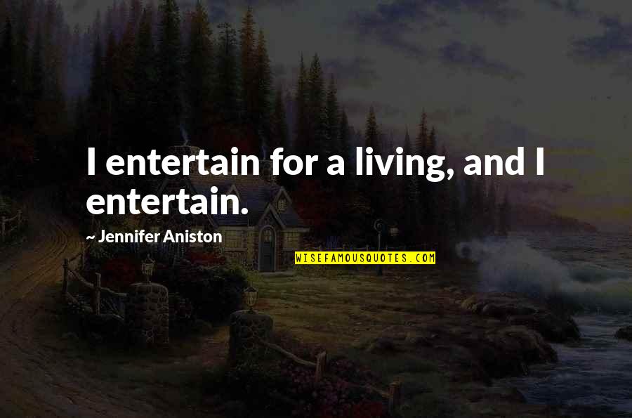 Bancard Quotes By Jennifer Aniston: I entertain for a living, and I entertain.