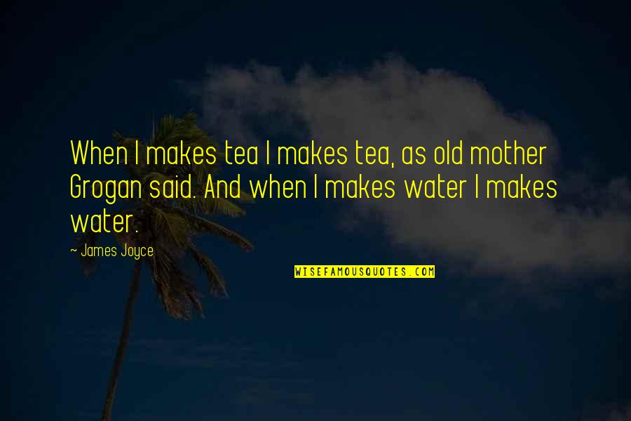 Bancarellas Quotes By James Joyce: When I makes tea I makes tea, as