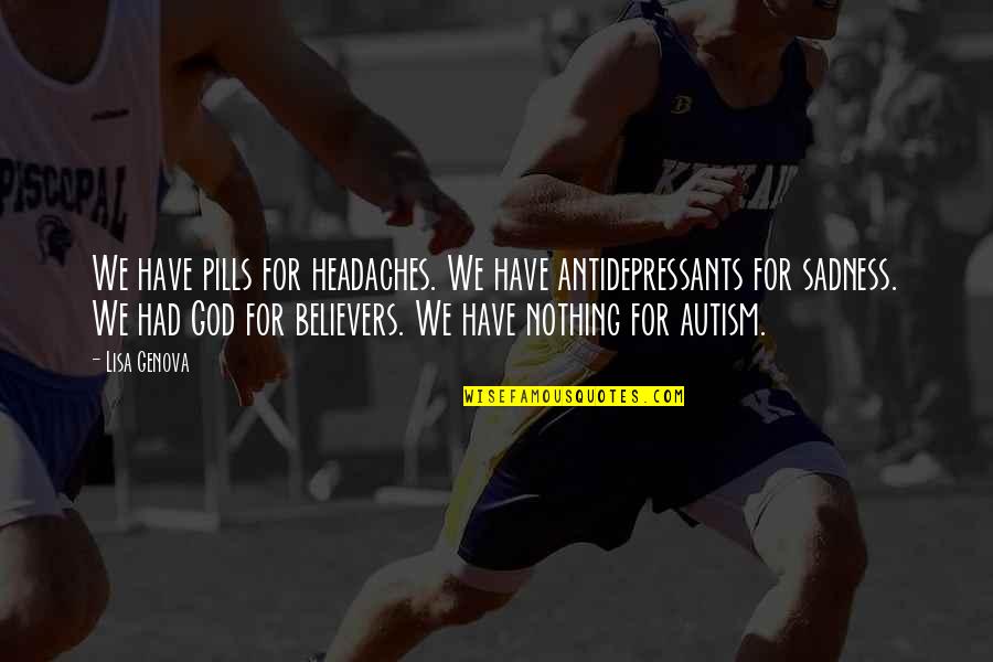 Bancas Para Quotes By Lisa Genova: We have pills for headaches. We have antidepressants Bancas Para Quotes By Lisa Genova: We have pills for headaches. We have antidepressants