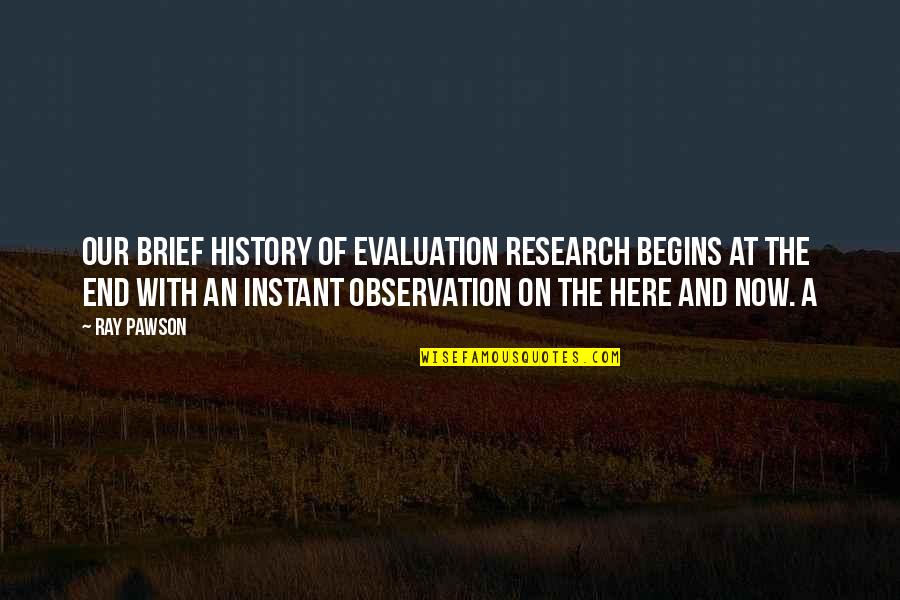 Bancasanthuong Quotes By Ray Pawson: Our brief history of evaluation research begins at