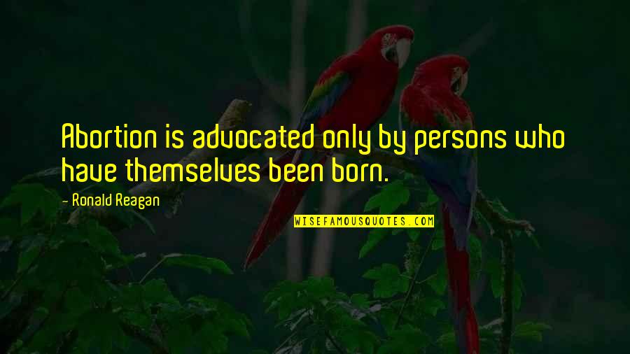 Bancel Stephen Quotes By Ronald Reagan: Abortion is advocated only by persons who have