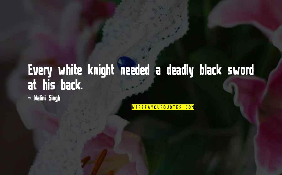 Banchara Community Quotes By Nalini Singh: Every white knight needed a deadly black sword Banchara Community Quotes By Nalini Singh: Every white knight needed a deadly black sword