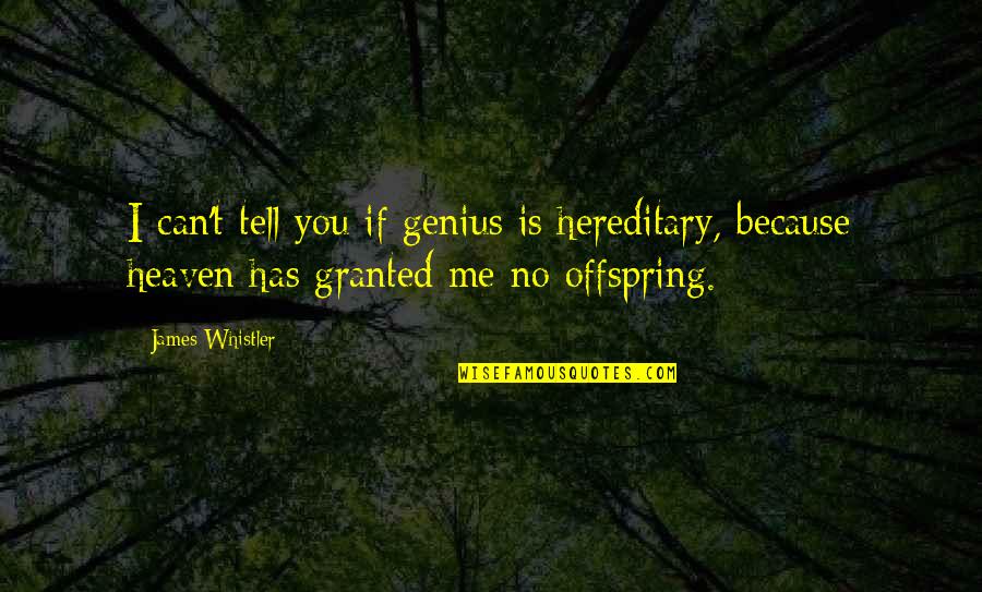 Banchara Quotes By James Whistler: I can't tell you if genius is hereditary,