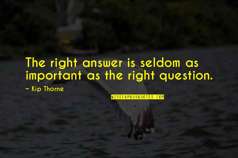 Banchara Quotes By Kip Thorne: The right answer is seldom as important as
