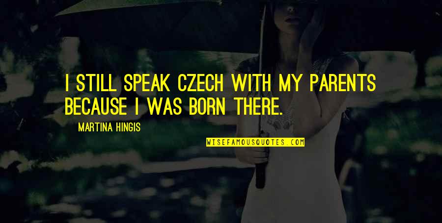 Bancheros Garlic Bread Quotes By Martina Hingis: I still speak Czech with my parents because Bancheros Garlic Bread Quotes By Martina Hingis: I still speak Czech with my parents because