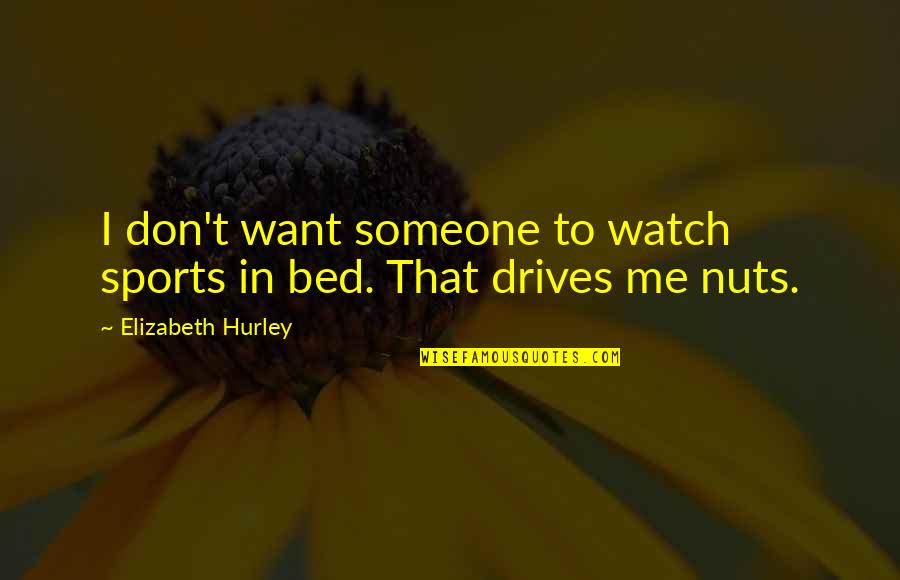 Banchetti Groovin Quotes By Elizabeth Hurley: I don't want someone to watch sports in Banchetti Groovin Quotes By Elizabeth Hurley: I don't want someone to watch sports in