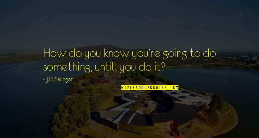 Banchetti Groovin Quotes By J.D. Salinger: How do you know you're going to do Banchetti Groovin Quotes By J.D. Salinger: How do you know you're going to do