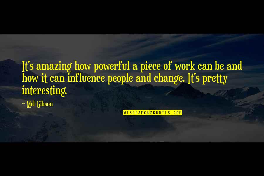 Banchetti Groovin Quotes By Mel Gibson: It's amazing how powerful a piece of work Banchetti Groovin Quotes By Mel Gibson: It's amazing how powerful a piece of work