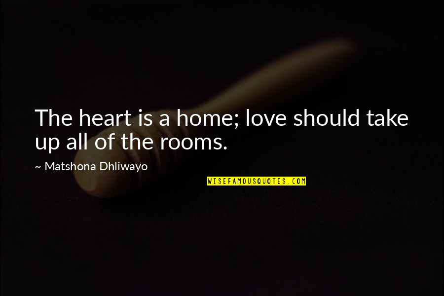 Banchettis Quotes By Matshona Dhliwayo: The heart is a home; love should take
