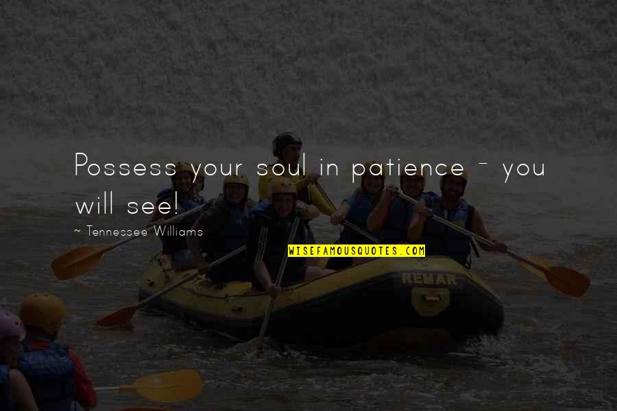 Banchetto Fire Quotes By Tennessee Williams: Possess your soul in patience - you will
