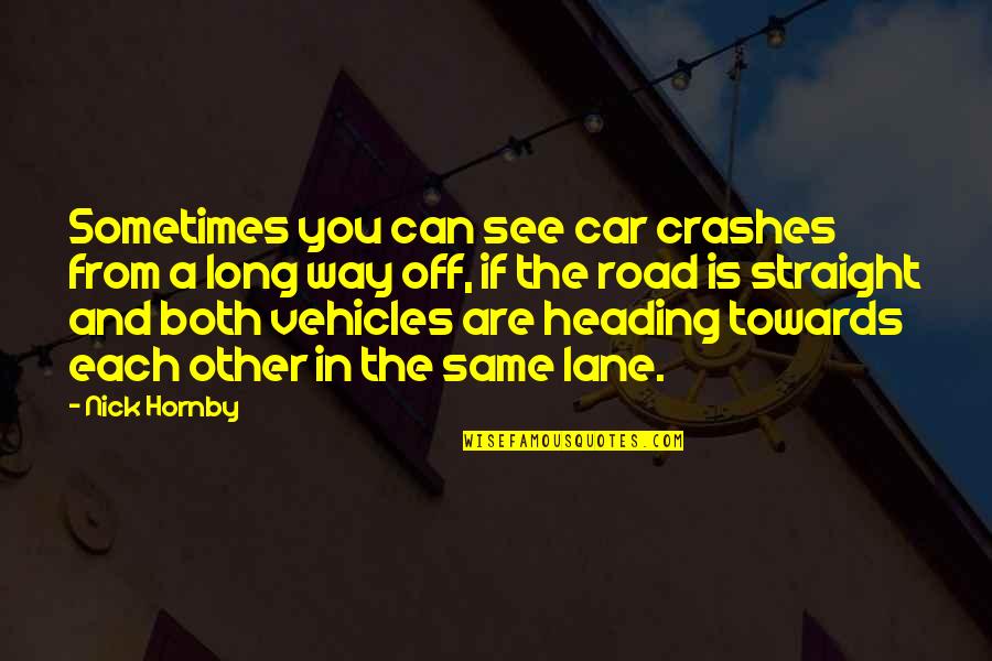 Banchetto Musicale Quotes By Nick Hornby: Sometimes you can see car crashes from a Banchetto Musicale Quotes By Nick Hornby: Sometimes you can see car crashes from a