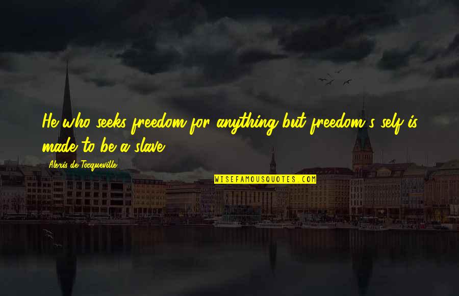 Banchetto Quotes By Alexis De Tocqueville: He who seeks freedom for anything but freedom's Banchetto Quotes By Alexis De Tocqueville: He who seeks freedom for anything but freedom's