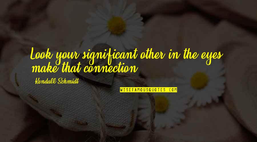 Banchetto Quotes By Kendall Schmidt: Look your significant other in the eyes, make Banchetto Quotes By Kendall Schmidt: Look your significant other in the eyes, make