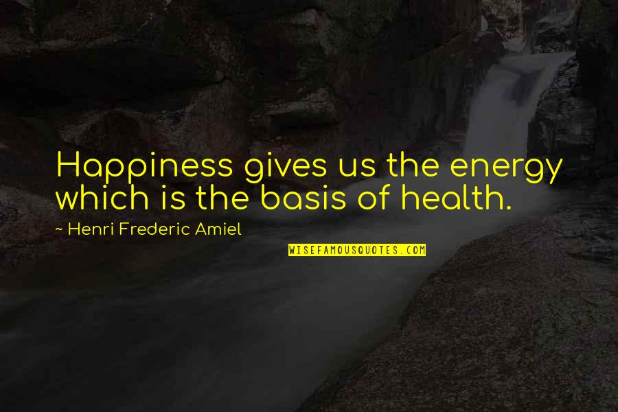 Banchi Four Quotes By Henri Frederic Amiel: Happiness gives us the energy which is the Banchi Four Quotes By Henri Frederic Amiel: Happiness gives us the energy which is the