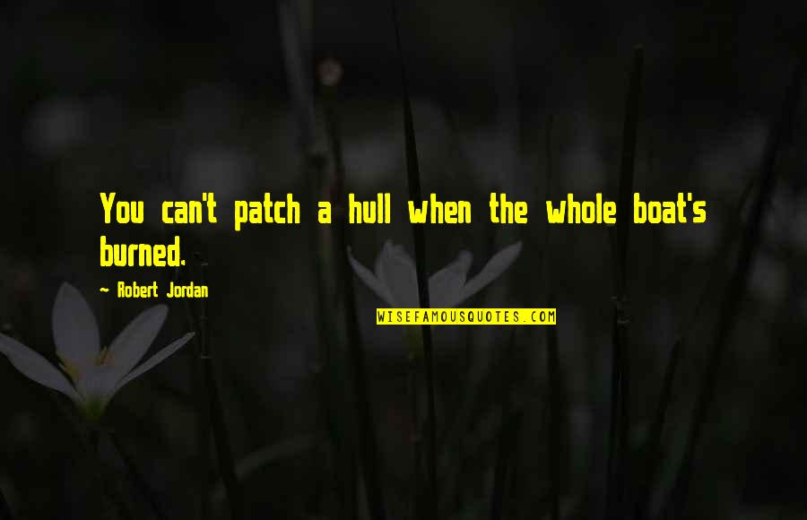 Banchieri Bros Quotes By Robert Jordan: You can't patch a hull when the whole Banchieri Bros Quotes By Robert Jordan: You can't patch a hull when the whole