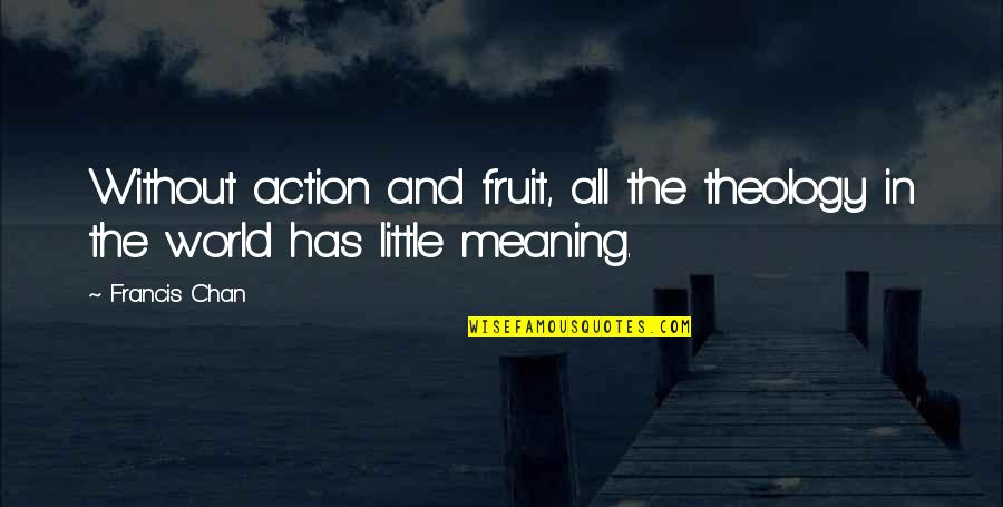 Banchik Automotores Quotes By Francis Chan: Without action and fruit, all the theology in