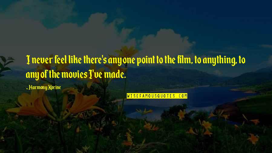 Banchoff Designer Quotes By Harmony Korine: I never feel like there's any one point Banchoff Designer Quotes By Harmony Korine: I never feel like there's any one point