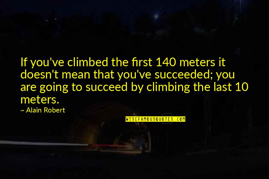 Banchungcuhn Quotes By Alain Robert: If you've climbed the first 140 meters it Banchungcuhn Quotes By Alain Robert: If you've climbed the first 140 meters it