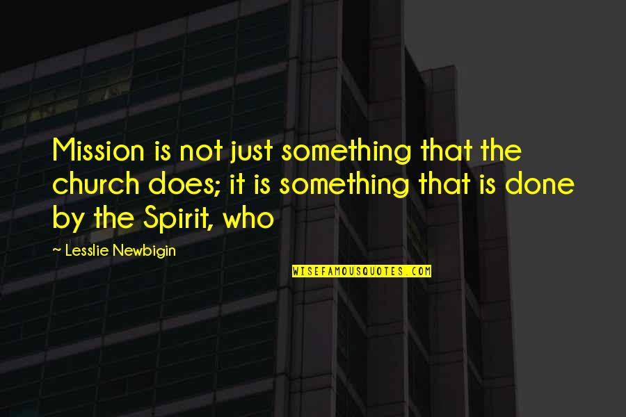 Bancily Quotes By Lesslie Newbigin: Mission is not just something that the church Bancily Quotes By Lesslie Newbigin: Mission is not just something that the church