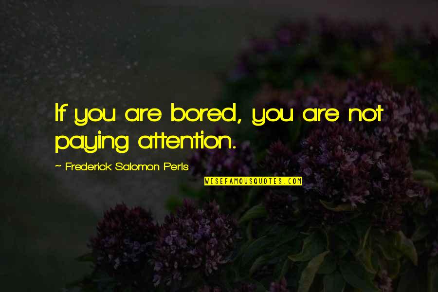 Bancio Del Quotes By Frederick Salomon Perls: If you are bored, you are not paying Bancio Del Quotes By Frederick Salomon Perls: If you are bored, you are not paying