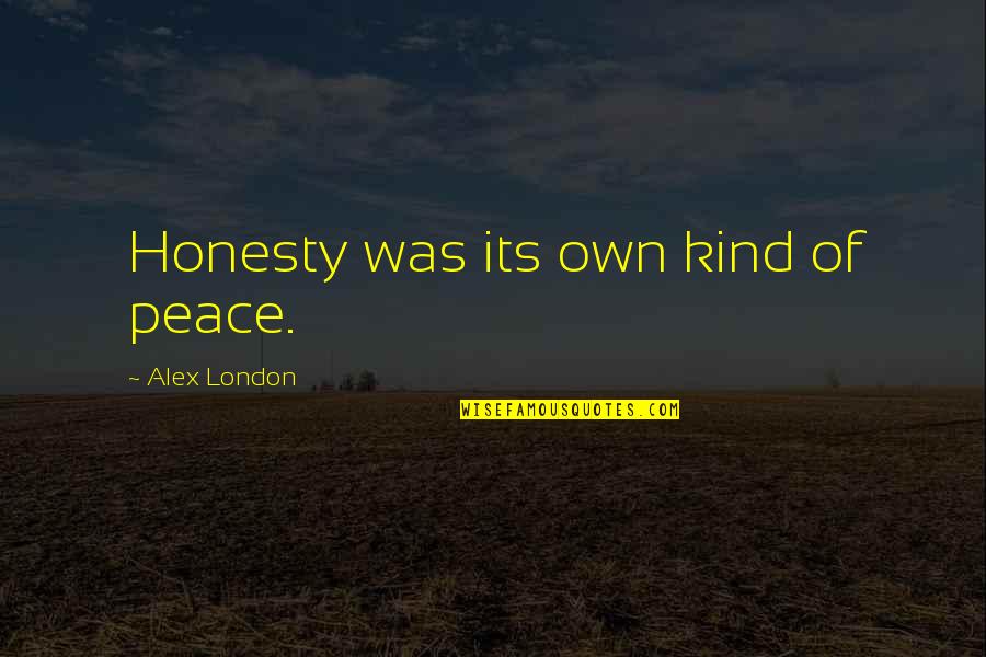 Banciu Inregistrari Quotes By Alex London: Honesty was its own kind of peace. Banciu Inregistrari Quotes By Alex London: Honesty was its own kind of peace.