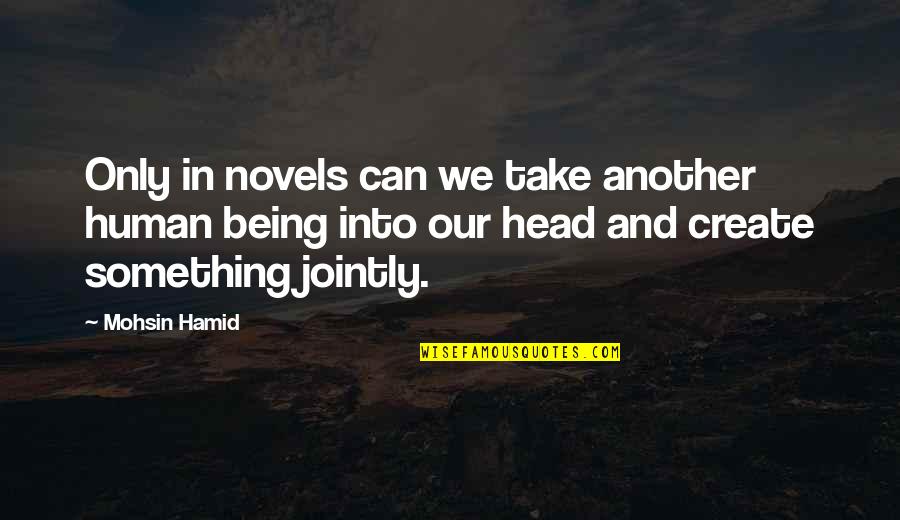Banco Bilbao Quotes By Mohsin Hamid: Only in novels can we take another human Banco Bilbao Quotes By Mohsin Hamid: Only in novels can we take another human