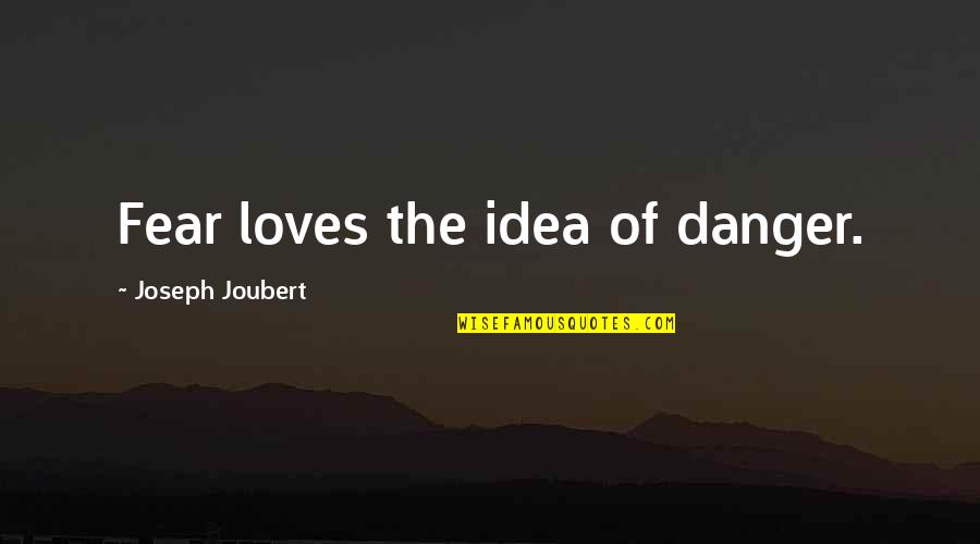 Banco Inter Quote Quotes By Joseph Joubert: Fear loves the idea of danger.
