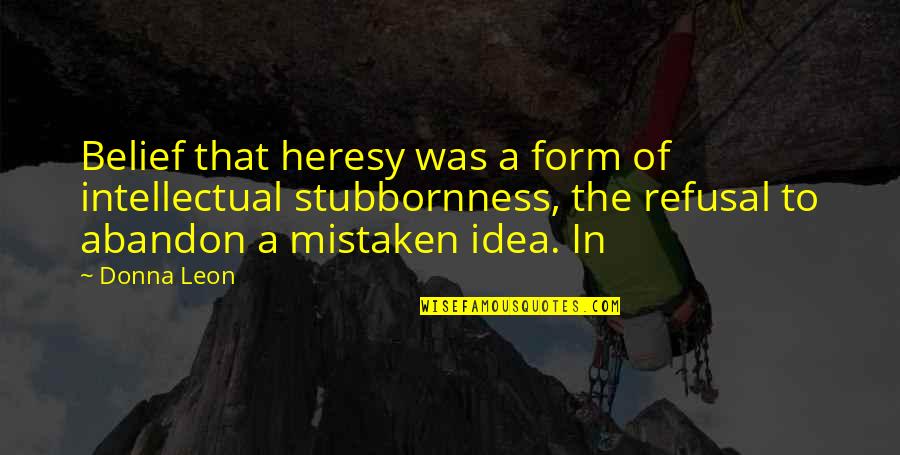 Bancroftsmt Quotes By Donna Leon: Belief that heresy was a form of intellectual