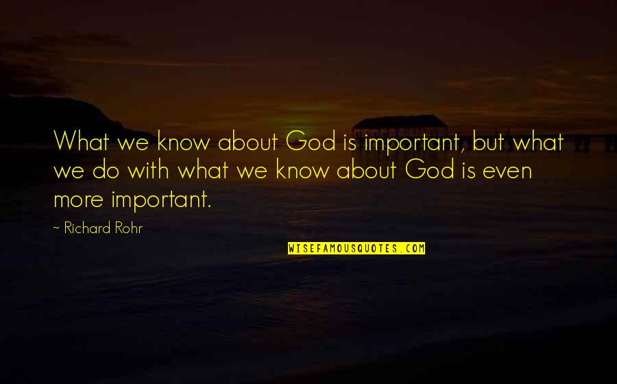 Band Advocacy Quotes By Richard Rohr: What we know about God is important, but