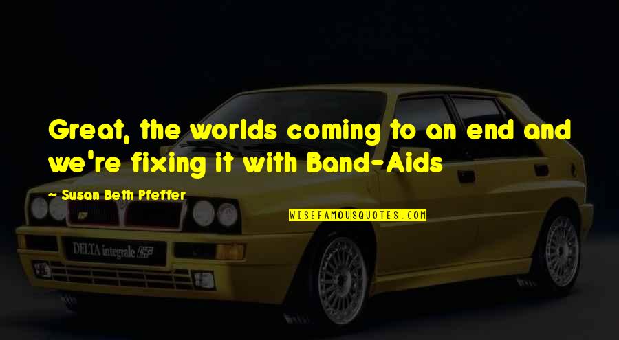 Band Aids With Quotes By Susan Beth Pfeffer: Great, the worlds coming to an end and
