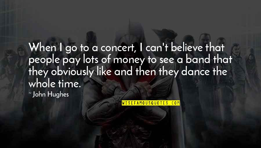 Band Concert Quotes By John Hughes: When I go to a concert, I can't