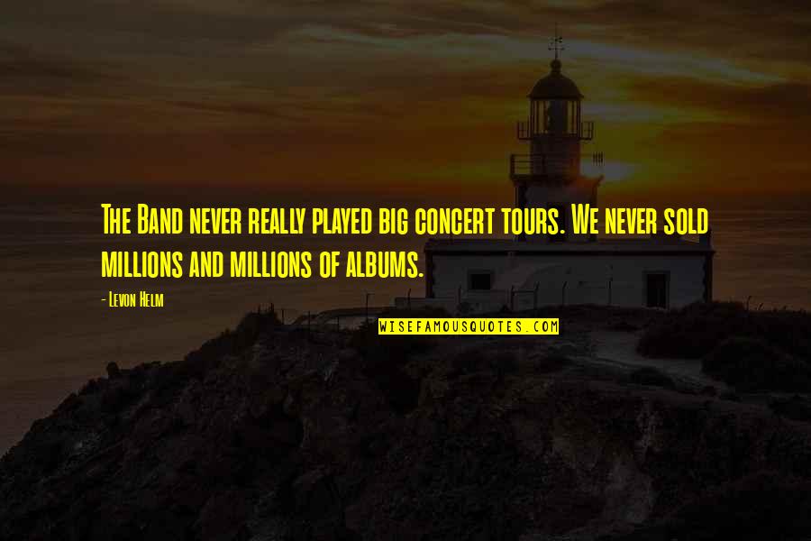 Band Concert Quotes By Levon Helm: The Band never really played big concert tours.