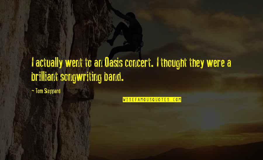 Band Concert Quotes By Tom Stoppard: I actually went to an Oasis concert. I