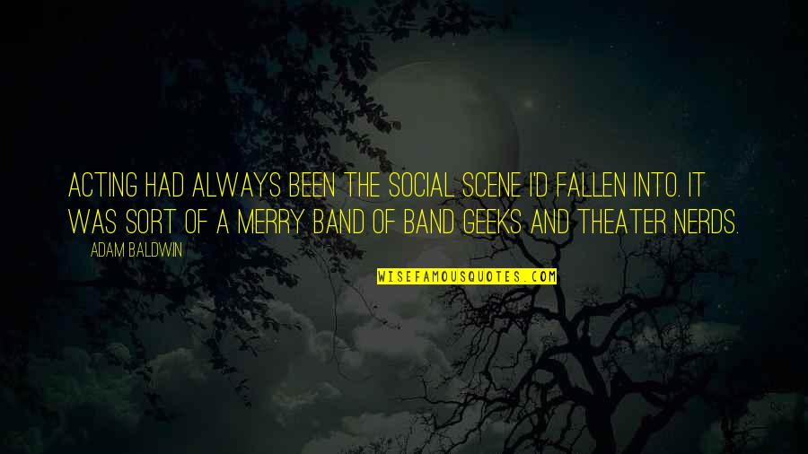Band Geeks Quotes By Adam Baldwin: Acting had always been the social scene I'd