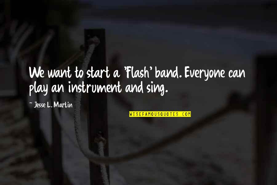 Band Instrument Quotes By Jesse L. Martin: We want to start a 'Flash' band. Everyone
